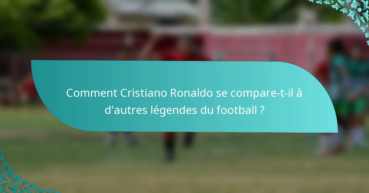 Comment Cristiano Ronaldo se compare-t-il à d'autres légendes du football ?