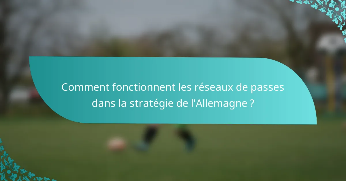 Comment fonctionnent les réseaux de passes dans la stratégie de l'Allemagne ?