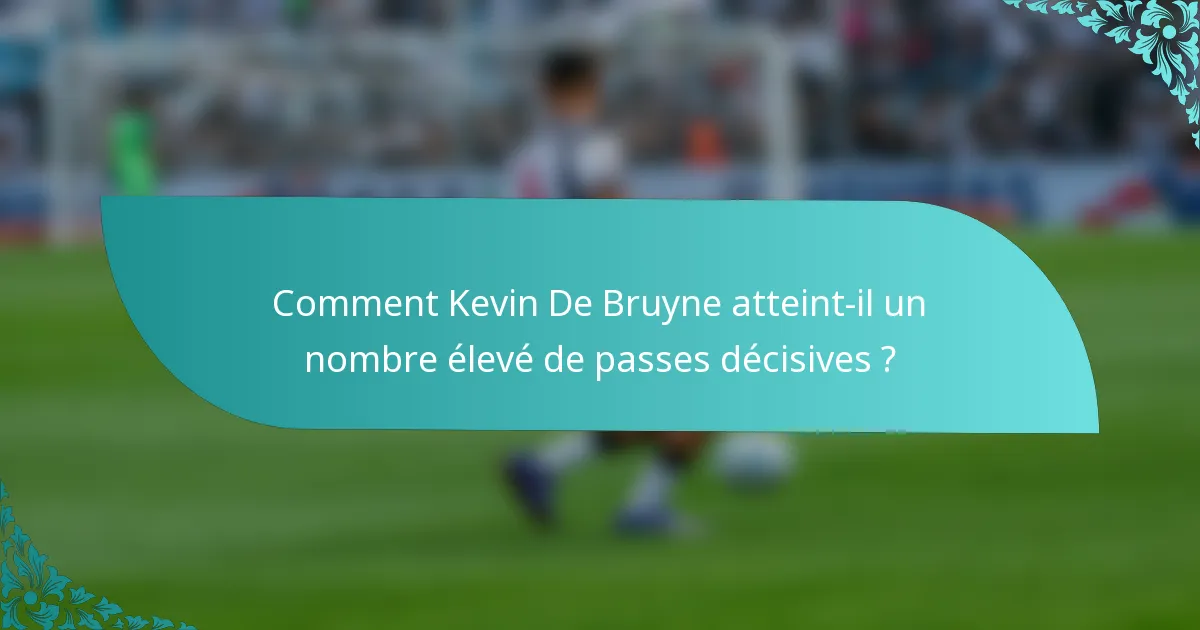 Comment Kevin De Bruyne atteint-il un nombre élevé de passes décisives ?