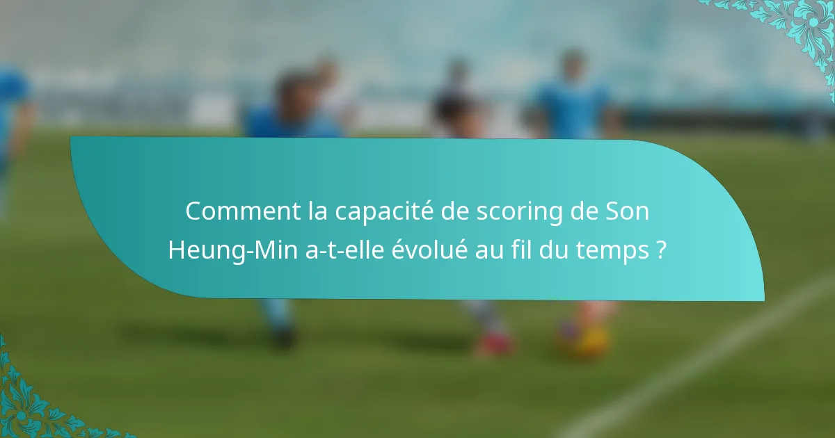 Comment la capacité de scoring de Son Heung-Min a-t-elle évolué au fil du temps ?