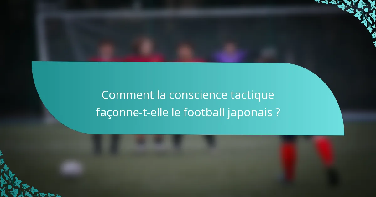 Comment la conscience tactique façonne-t-elle le football japonais ?