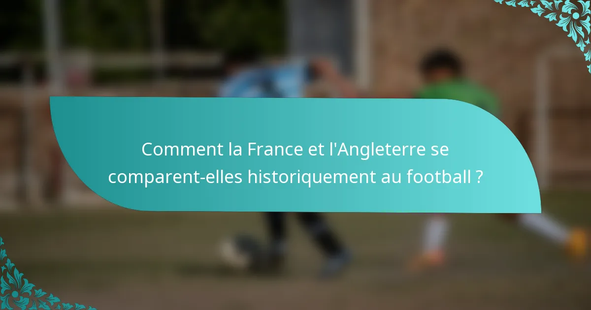 Comment la France et l'Angleterre se comparent-elles historiquement au football ?