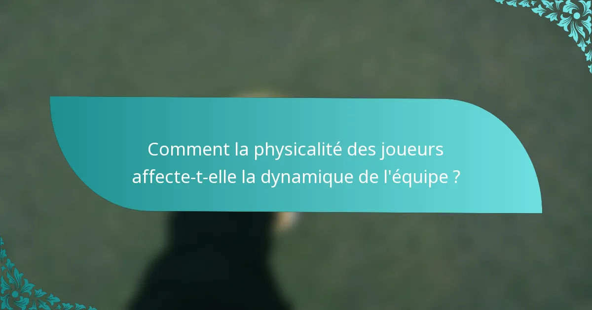 Comment la physicalité des joueurs affecte-t-elle la dynamique de l'équipe ?