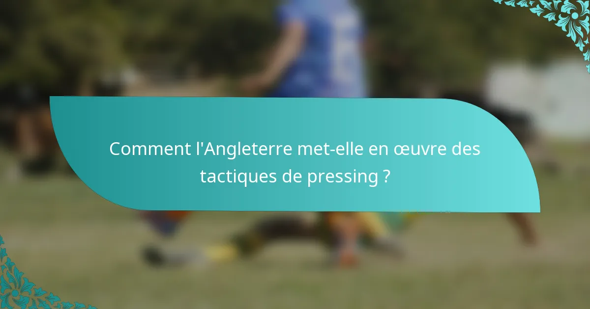 Comment l'Angleterre met-elle en œuvre des tactiques de pressing ?