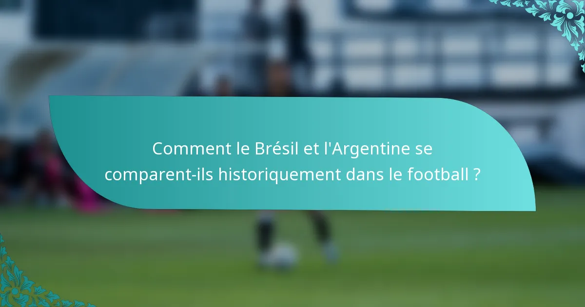 Comment le Brésil et l'Argentine se comparent-ils historiquement dans le football ?