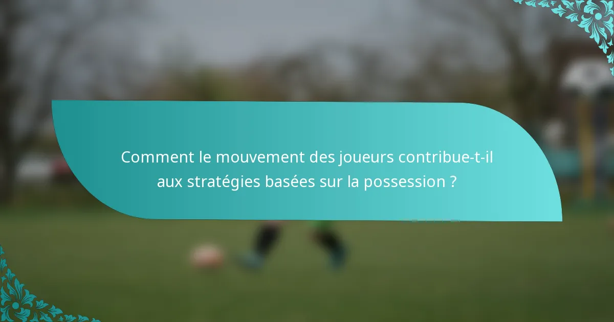 Comment le mouvement des joueurs contribue-t-il aux stratégies basées sur la possession ?