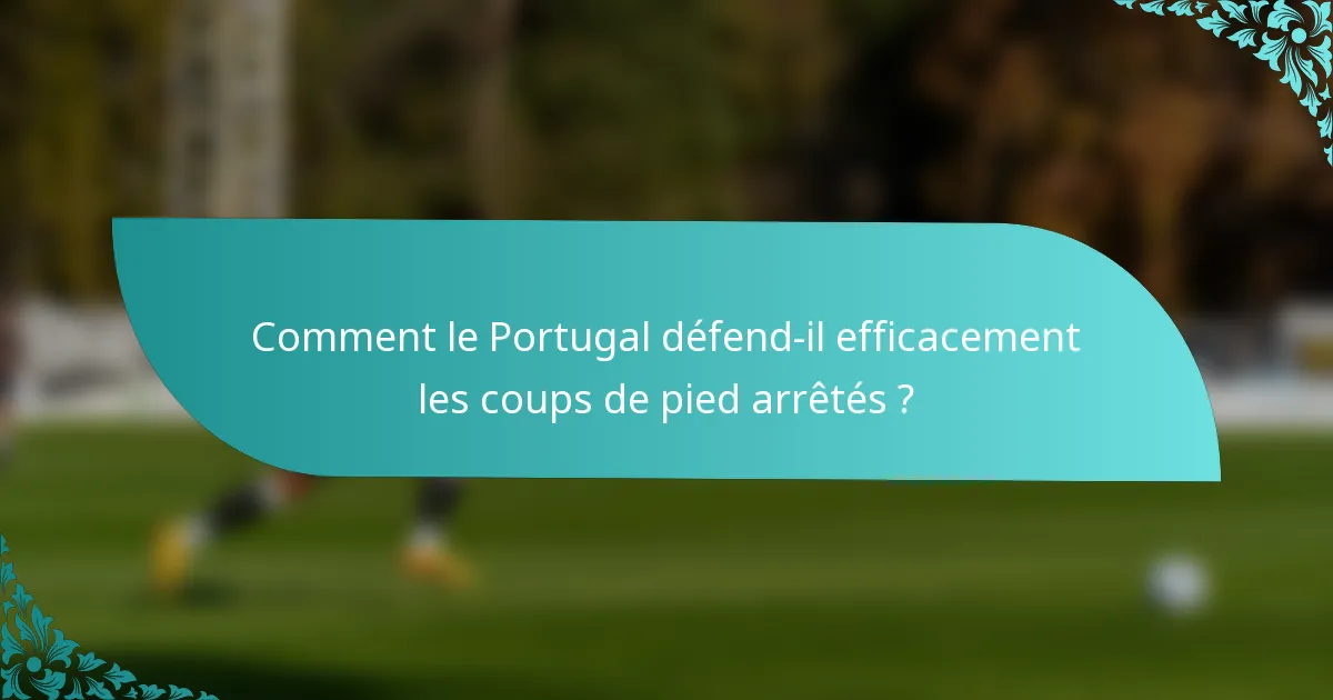 Comment le Portugal défend-il efficacement les coups de pied arrêtés ?