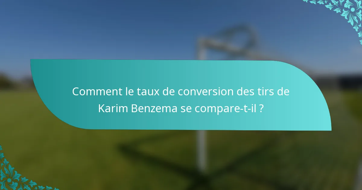 Comment le taux de conversion des tirs de Karim Benzema se compare-t-il ?