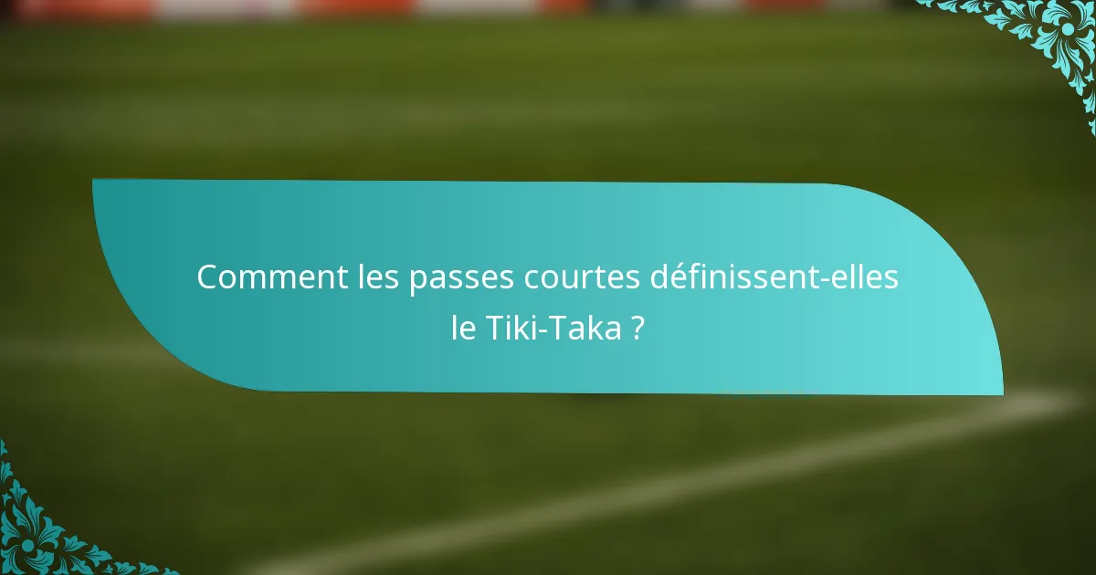 Comment les passes courtes définissent-elles le Tiki-Taka ?