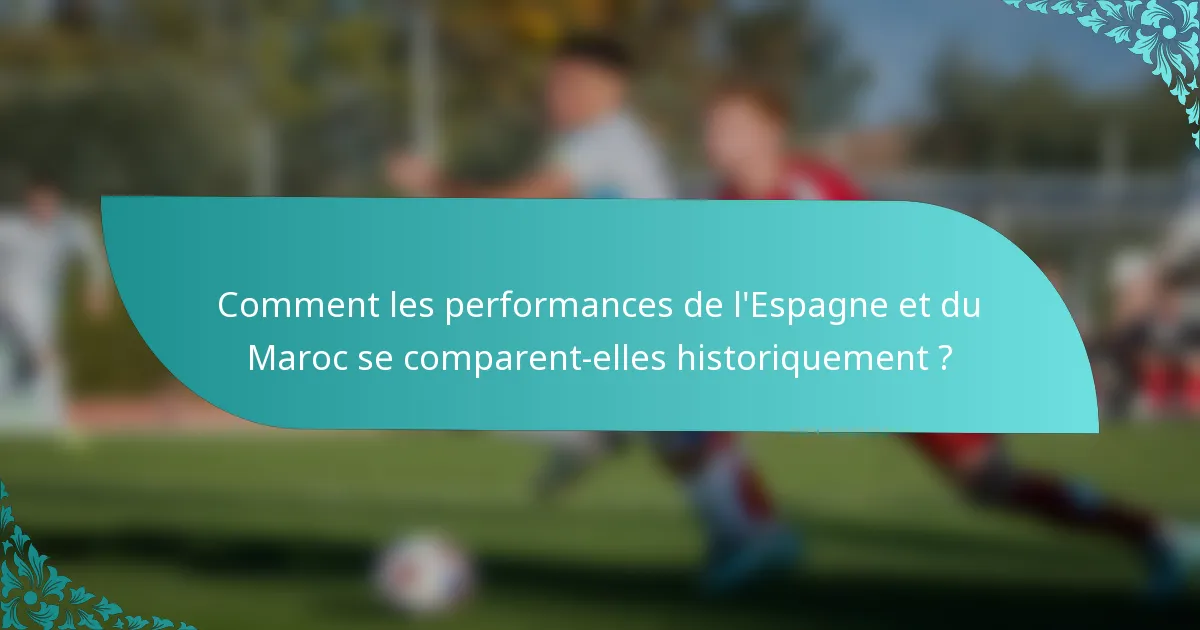 Comment les performances de l'Espagne et du Maroc se comparent-elles historiquement ?