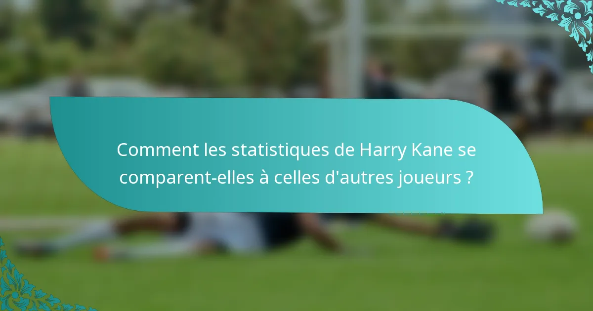 Comment les statistiques de Harry Kane se comparent-elles à celles d'autres joueurs ?