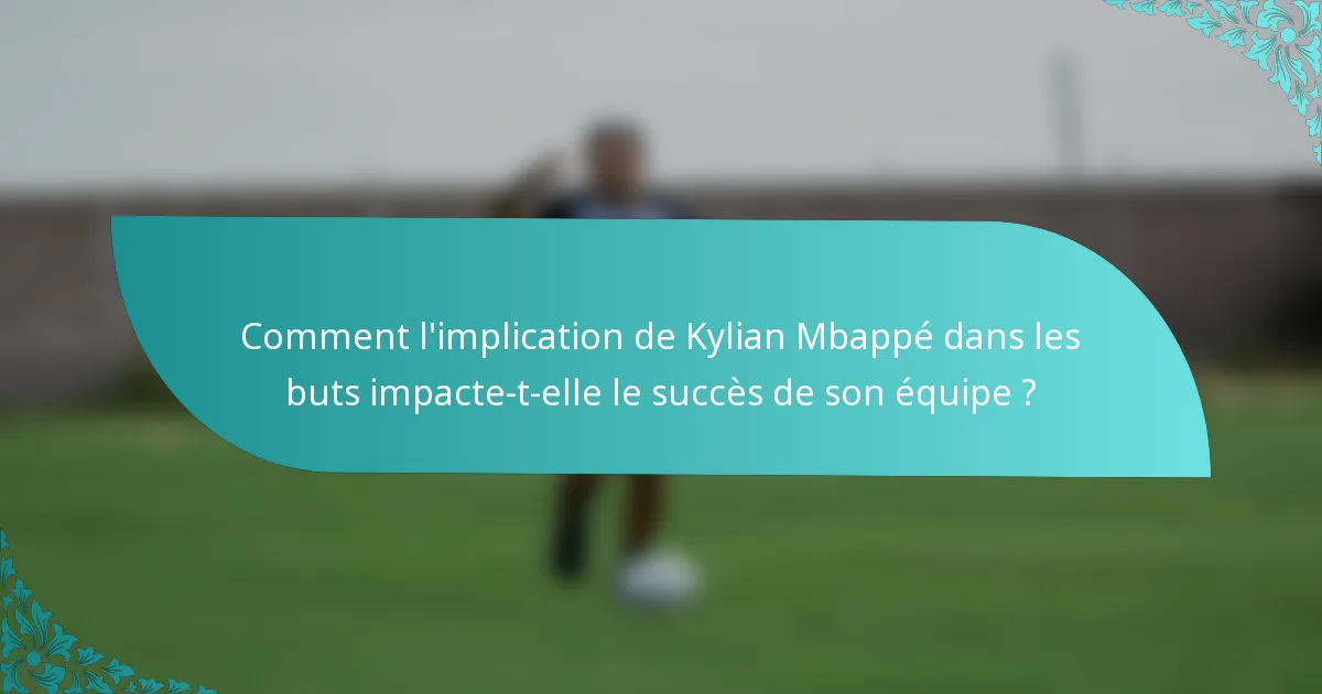 Comment l'implication de Kylian Mbappé dans les buts impacte-t-elle le succès de son équipe ?