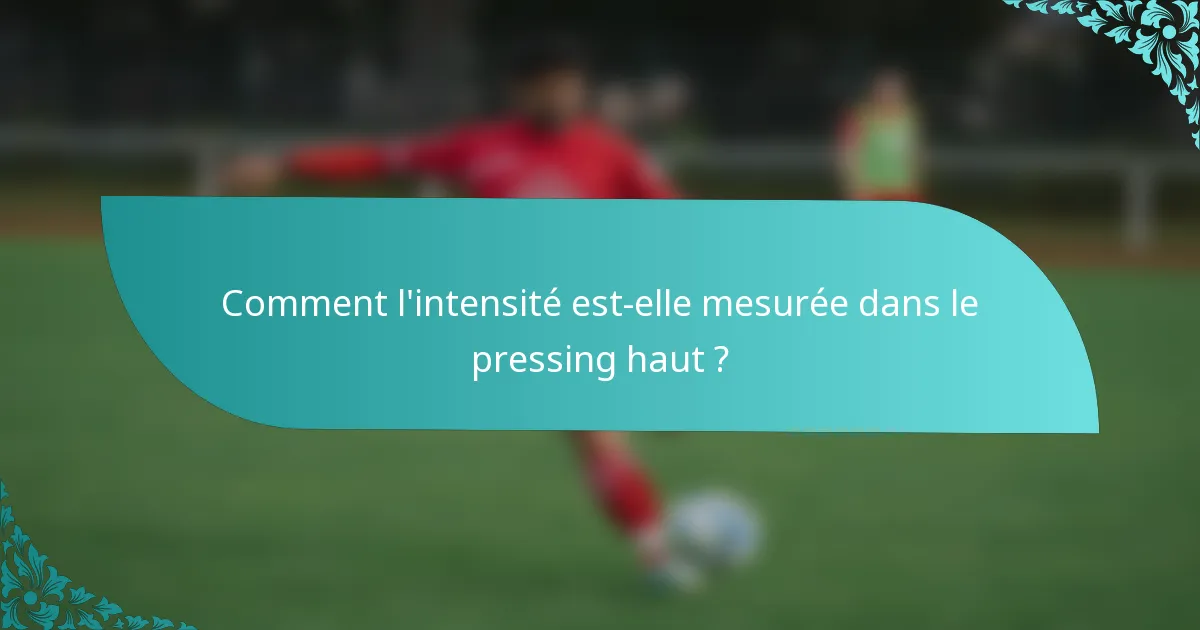 Comment l'intensité est-elle mesurée dans le pressing haut ?