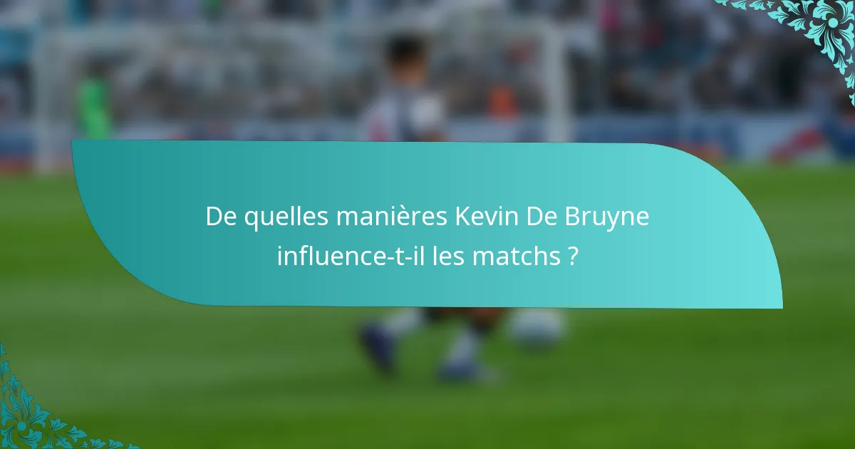 De quelles manières Kevin De Bruyne influence-t-il les matchs ?