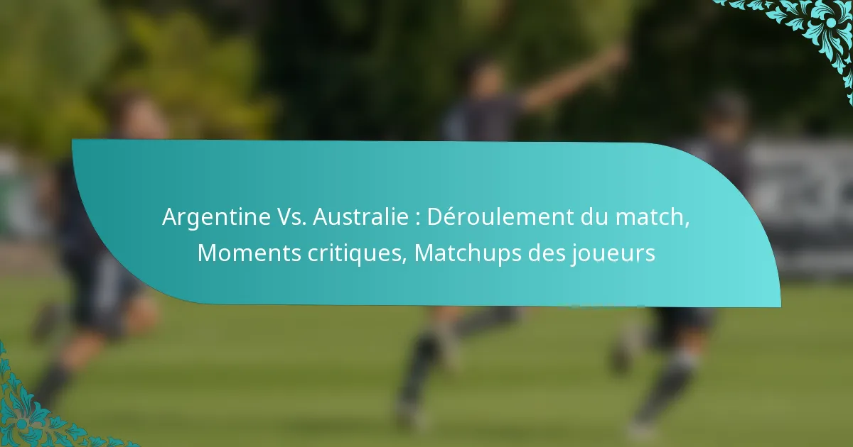 featured-image-argentine-vs.-australie-deroulement-du-match-moments-critiques-matchups-des-joueurs
