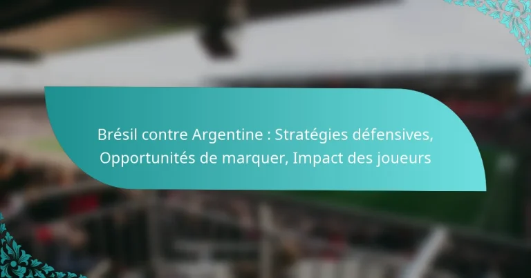 featured-image-bresil-contre-argentine-strategies-defensives-opportunites-de-marquer-impact-des-joueurs