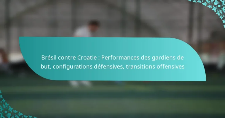 featured-image-bresil-contre-croatie-performances-des-gardiens-de-but-configurations-defensives-transitions-offensives