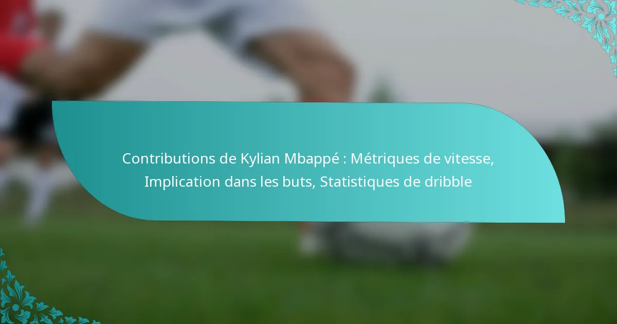 featured-image-contributions-de-kylian-mbappe-metriques-de-vitesse-implication-dans-les-buts-statistiques-de-dribble