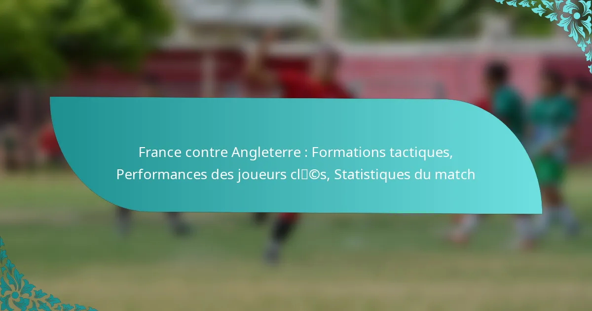 featured-image-france-contre-angleterre-formations-tactiques-performances-des-joueurs-clcs-statistiques-du-match