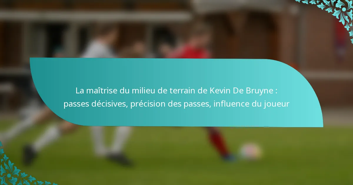 featured-image-la-maitrise-du-milieu-de-terrain-de-kevin-de-bruyne-passes-decisives-precision-des-passes-influence-du-joueur