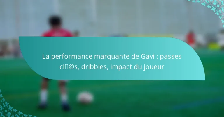 featured-image-la-performance-marquante-de-gavi-passes-clcs-dribbles-impact-du-joueur