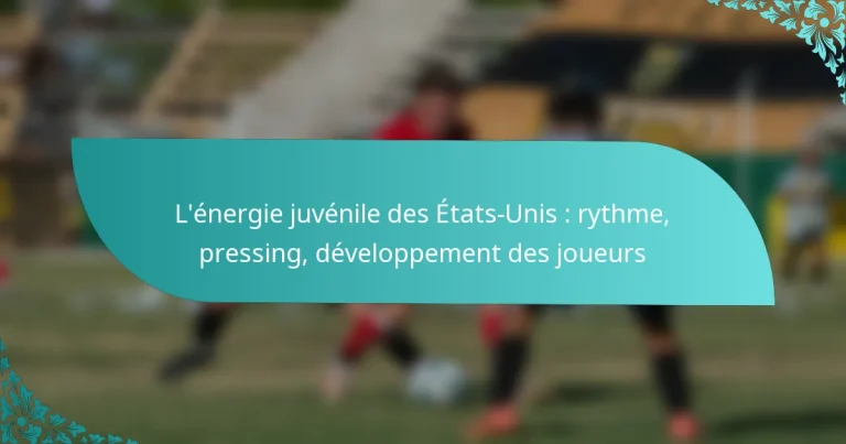featured-image-lenergie-juvenile-des-etats-unis-rythme-pressing-developpement-des-joueurs