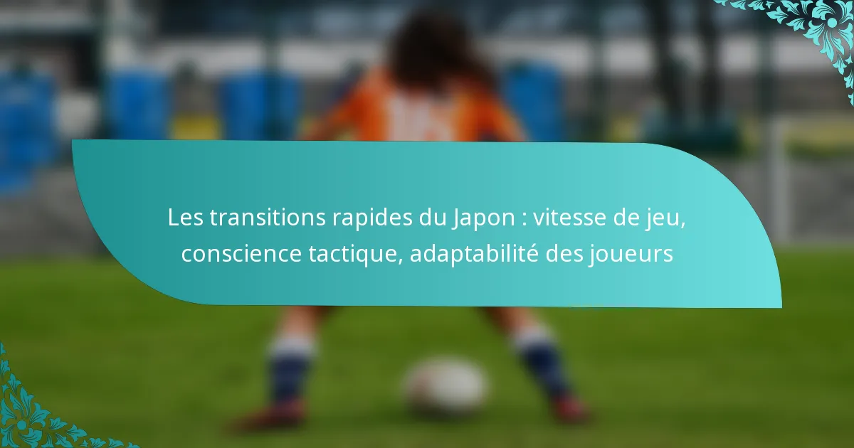 featured-image-les-transitions-rapides-du-japon-vitesse-de-jeu-conscience-tactique-adaptabilite-des-joueurs