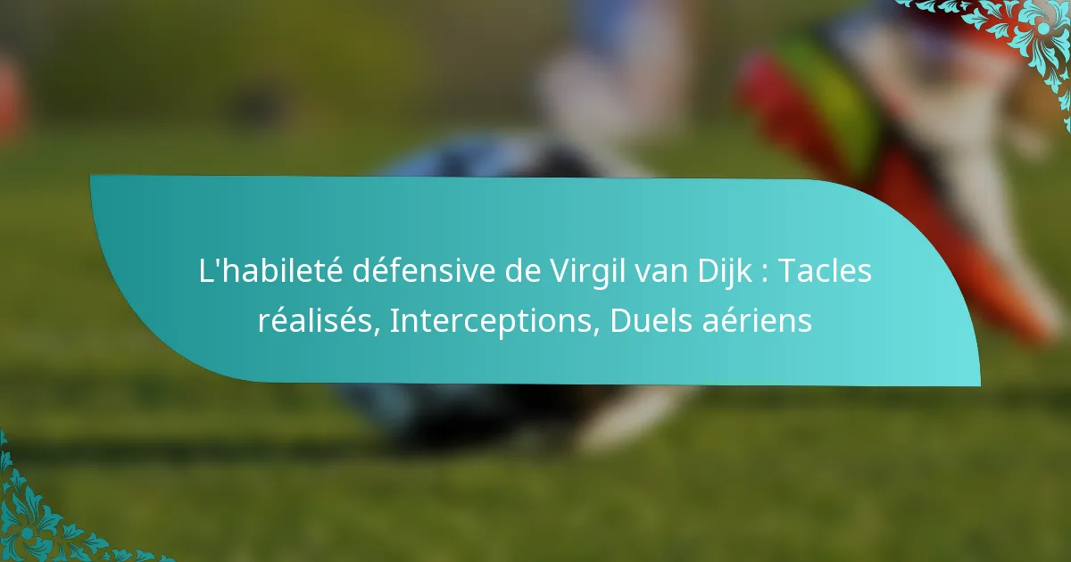featured-image-lhabilete-defensive-de-virgil-van-dijk-tacles-realises-interceptions-duels-aeriens