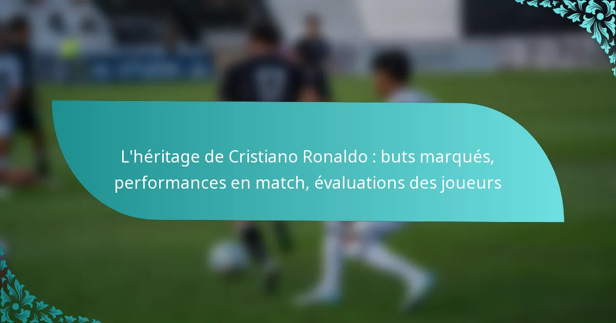 featured-image-lheritage-de-cristiano-ronaldo-buts-marques-performances-en-match-evaluations-des-joueurs
