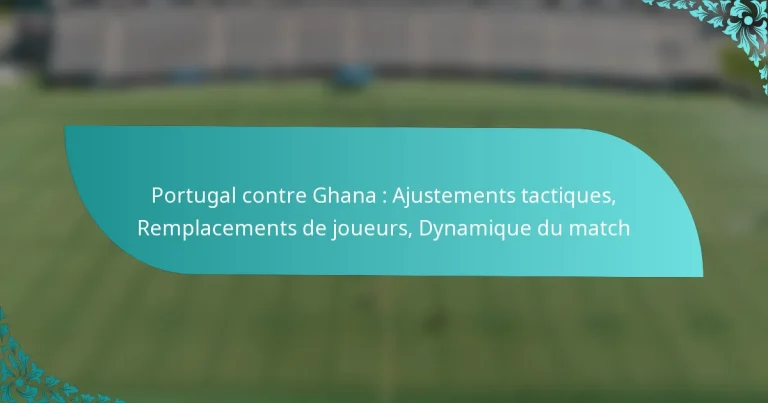 featured-image-portugal-contre-ghana-ajustements-tactiques-remplacements-de-joueurs-dynamique-du-match