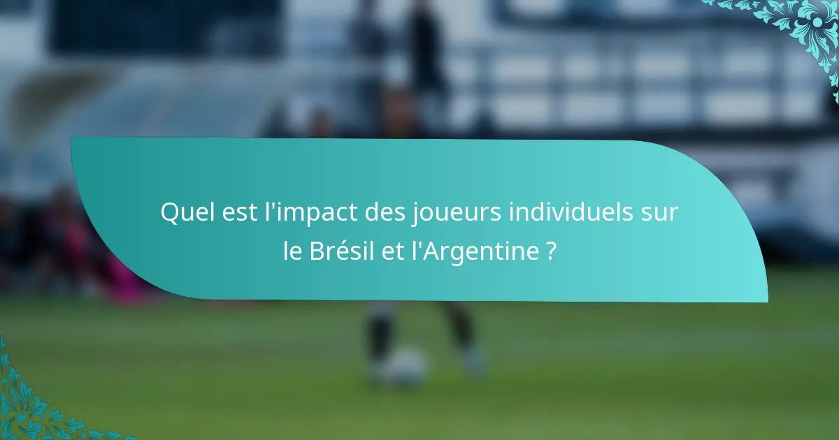 Quel est l'impact des joueurs individuels sur le Brésil et l'Argentine ?