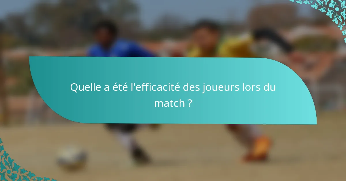Quelle a été l'efficacité des joueurs lors du match ?