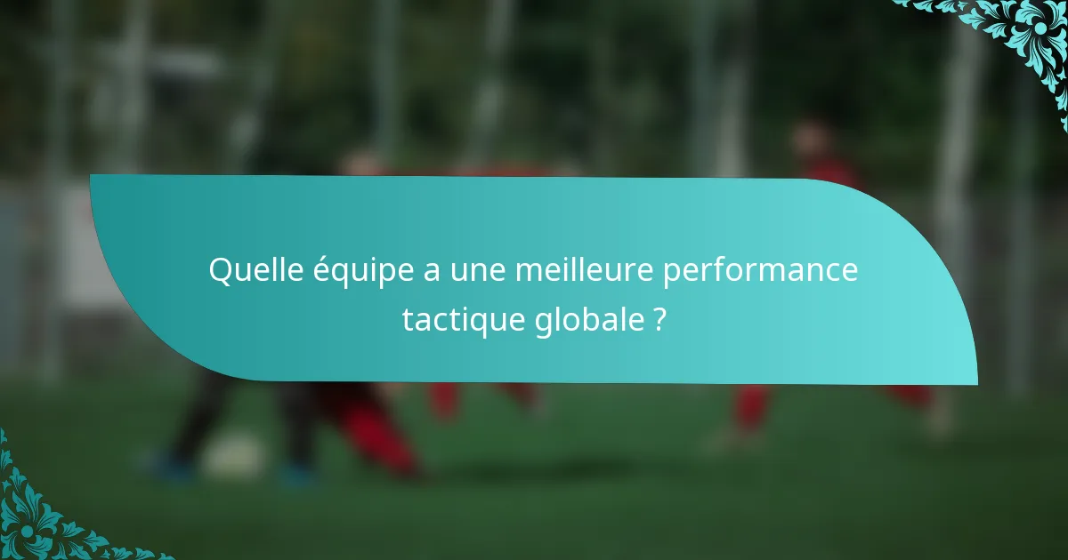 Quelle équipe a une meilleure performance tactique globale ?