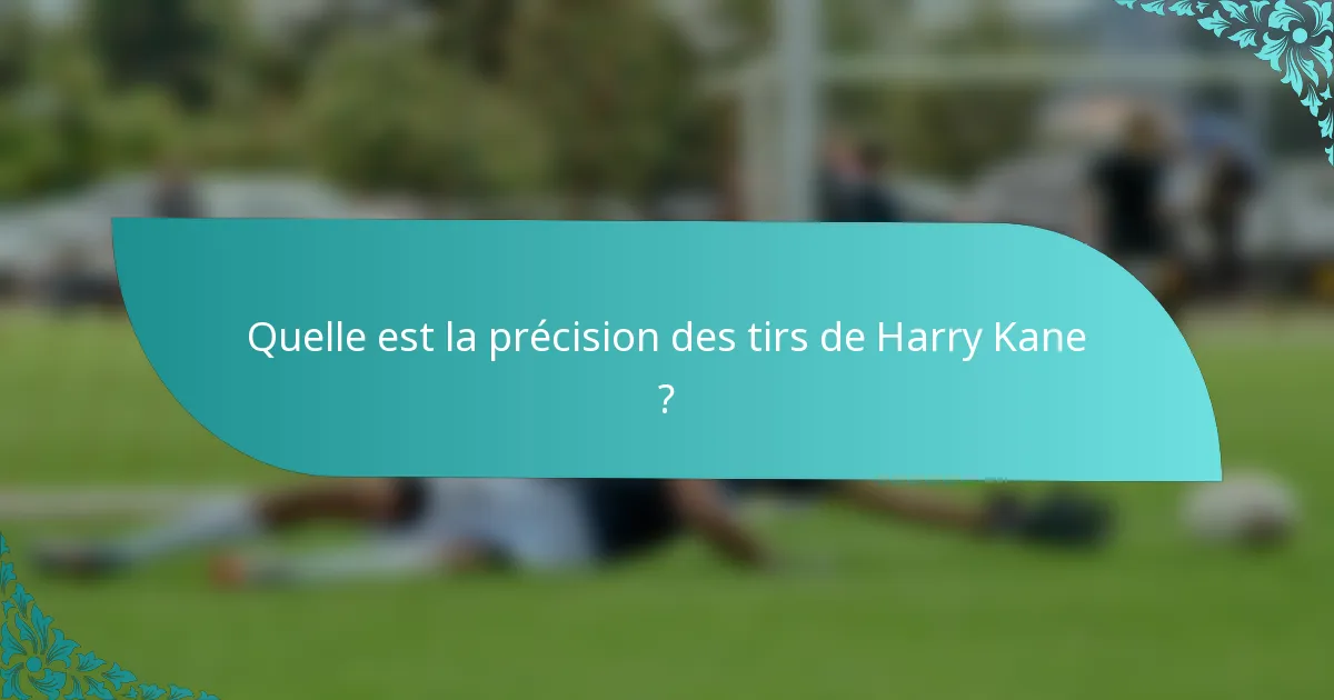 Quelle est la précision des tirs de Harry Kane ?