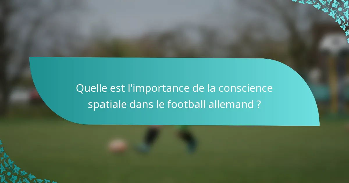 Quelle est l'importance de la conscience spatiale dans le football allemand ?