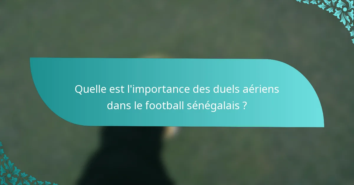 Quelle est l'importance des duels aériens dans le football sénégalais ?