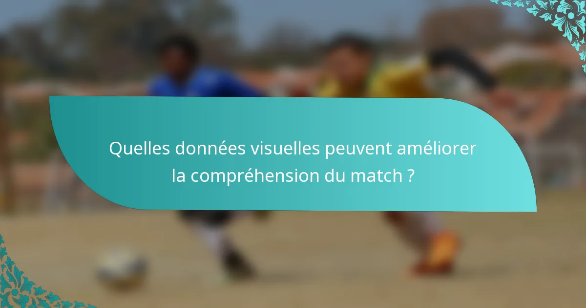 Quelles données visuelles peuvent améliorer la compréhension du match ?