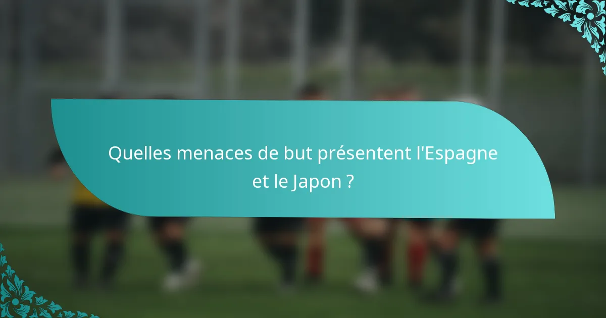 Quelles menaces de but présentent l'Espagne et le Japon ?