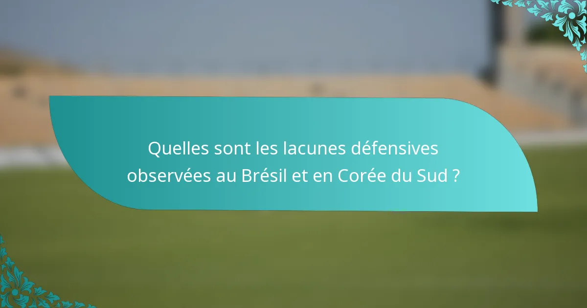 Quelles sont les lacunes défensives observées au Brésil et en Corée du Sud ?