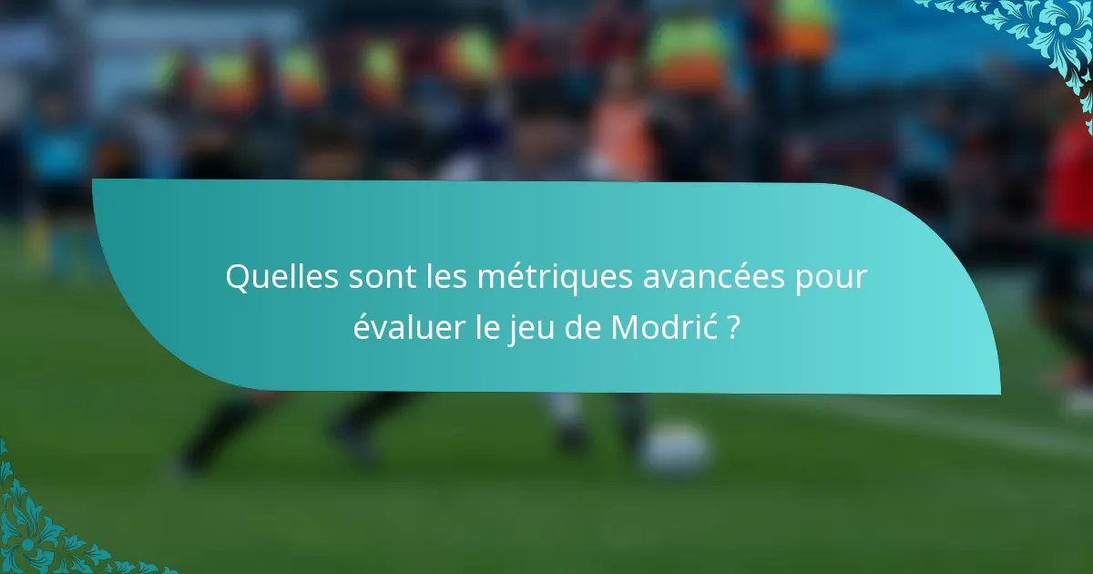 Quelles sont les métriques avancées pour évaluer le jeu de Modrić ?