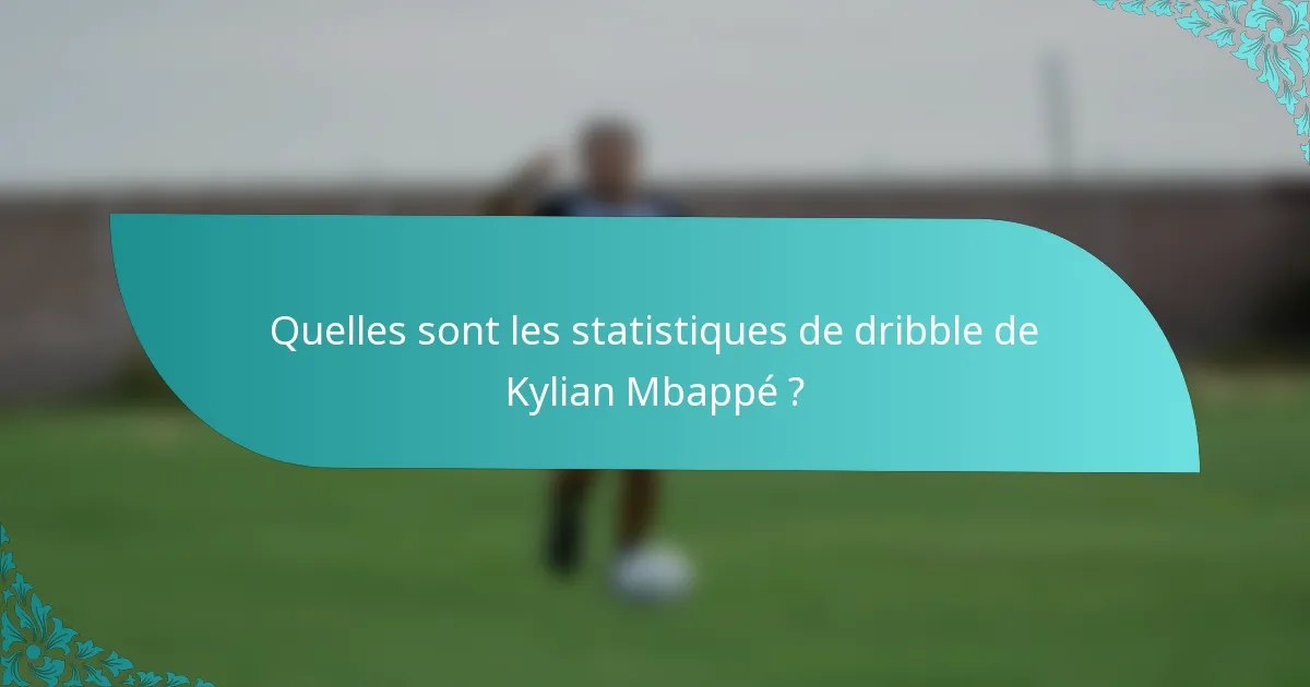 Quelles sont les statistiques de dribble de Kylian Mbappé ?