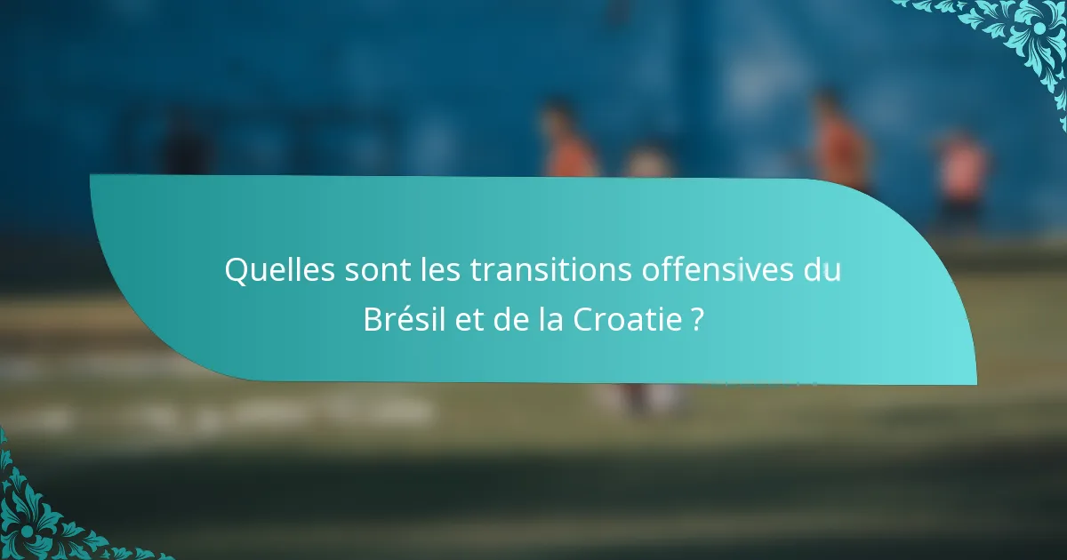 Quelles sont les transitions offensives du Brésil et de la Croatie ?