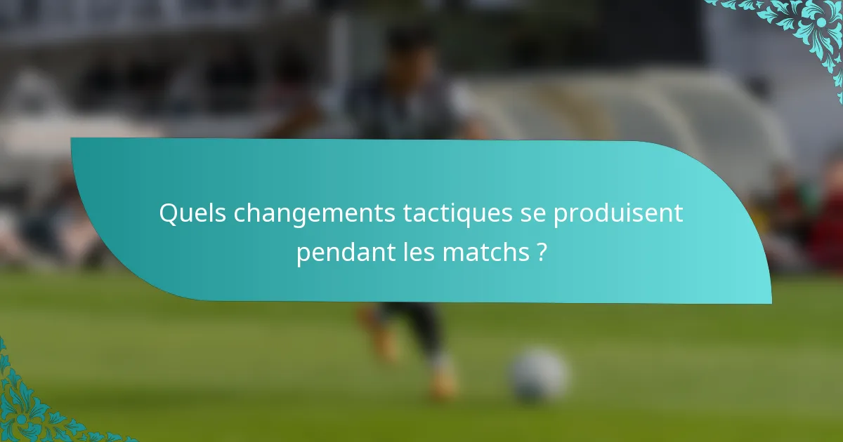 Quels changements tactiques se produisent pendant les matchs ?