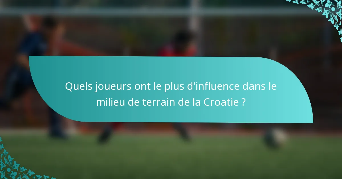 Quels joueurs ont le plus d'influence dans le milieu de terrain de la Croatie ?