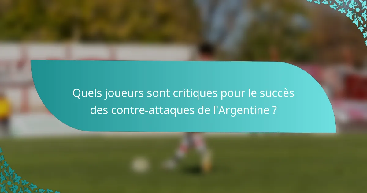 Quels joueurs sont critiques pour le succès des contre-attaques de l'Argentine ?
