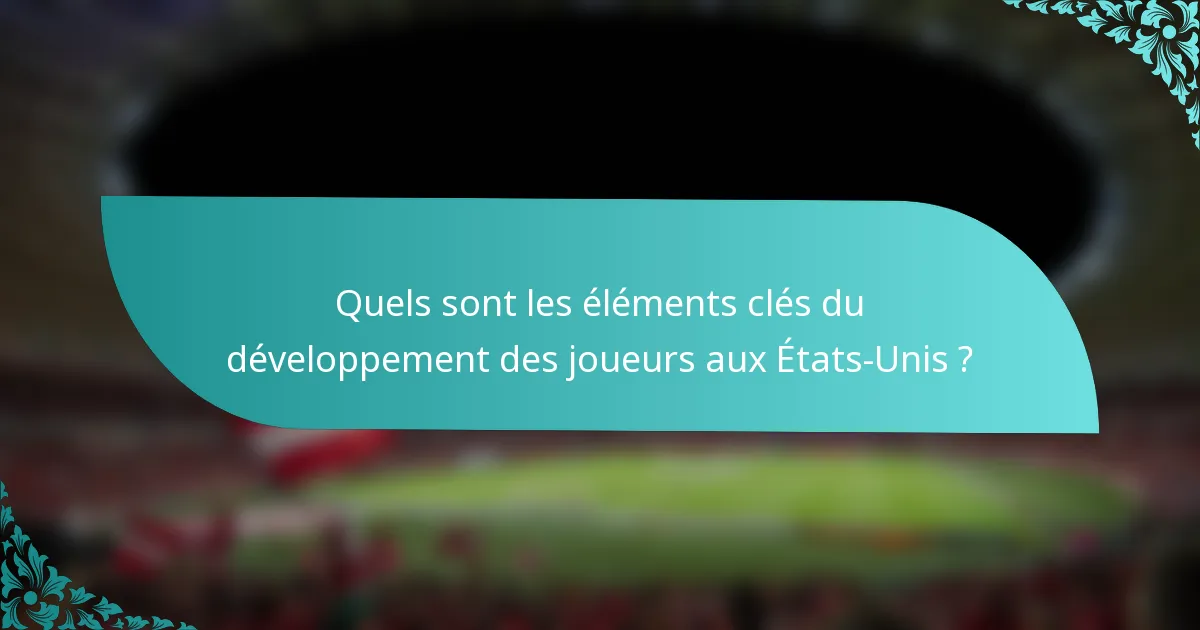 Quels sont les éléments clés du développement des joueurs aux États-Unis ?
